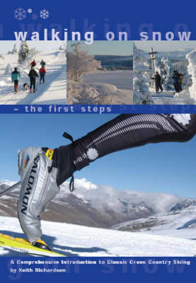 Walking on Snow - the First Steps: A Comprehensive Introduction to Classic Cross Country Skiing (Paperback)