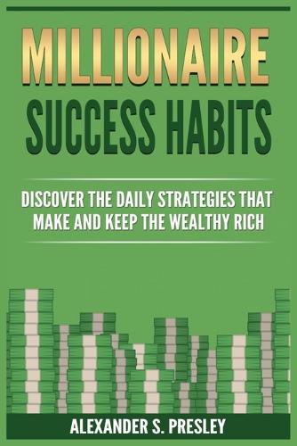 Millionaire Success Habits by Alexander S Presley | Waterstones