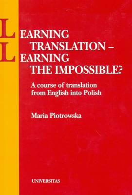 Learning Translation - Learning the Impossible? A Course of Translation from English into Polish (Paperback)