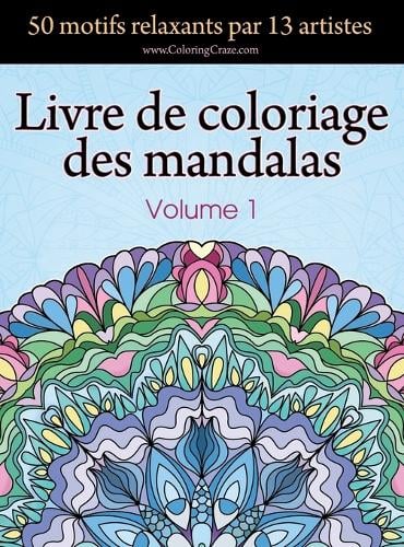 Livre de Coloriage Des Mandalas: 50 Motifs Relaxants Par 13 Artistes, Coloration de Pr sence Attentive Pour Les Adultes, Volume 1 - Collection de Mandala Lib rateur de Stress 1 (Hardback)