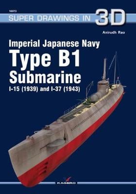 Imperial Japanese Navy Type B1 Submarine I-15 (1939) and I-37 (1943) - Super Drawings in 3D (Paperback)