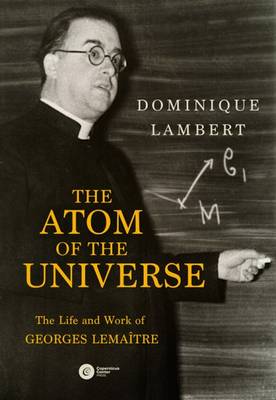 The Atom of the Universe: The Life and Work of Georges Lemaitre (Paperback)
