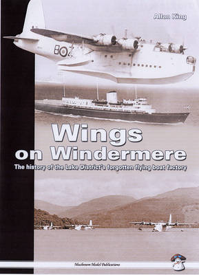 Wings on Windermere: The History of the Lake District's Forgotten Flying Boat Factory (Paperback)