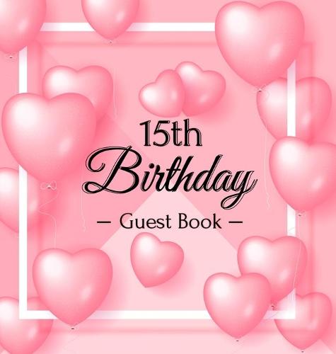 15th Birthday Guest Book: Keepsake Gift for Men and Women Turning 15 - Hardback with Funny Pink Balloon Hearts Themed Decorations & Supplies, Personalized Wishes, Sign-in, Gift Log, Photo Pages (Hardback)