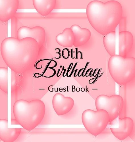 30th Birthday Guest Book: Keepsake Gift for Men and Women Turning 30 - Hardback with Funny Pink Balloon Hearts Themed Decorations & Supplies, Personalized Wishes, Sign-in, Gift Log, Photo Pages (Hardback)