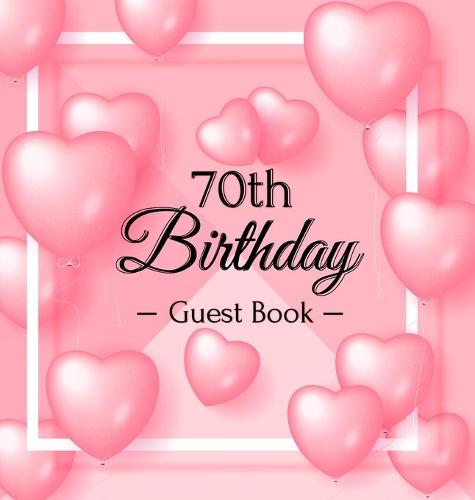 70th Birthday Guest Book: Keepsake Gift for Men and Women Turning 70 - Hardback with Funny Pink Balloon Hearts Themed Decorations & Supplies, Personalized Wishes, Sign-in, Gift Log, Photo Pages (Hardback)