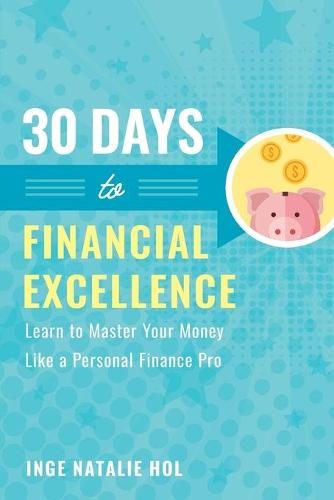 30 Days to Financial Excellence: Learn to Master Your Money Like a Personal Finance Pro - 30 Days 1 (Paperback)