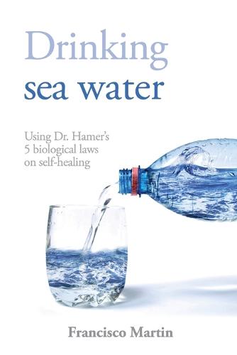 Drinking sea water: Using Dr. Hamer's 5 biological laws on self-healing (Paperback)