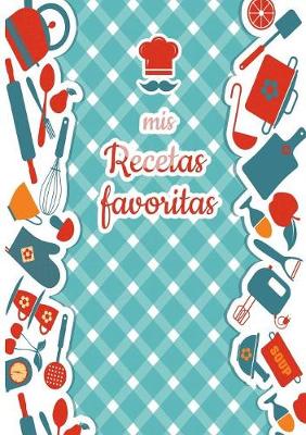 Mis Recetas Favoritas - Libro de recetas mis platos - Libro de recetas en blanco para anotar recetas y notas - En blanco para crear tus propios platos (Paperback)
