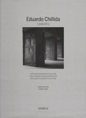 Eduardo Chillida I (1948-1973) Catalogue Raisonne of Sculpture (Hardback)