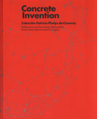 Concrete Invention - Reflections on Geometric Abstraction from Latin America and Its Legacy (Paperback)