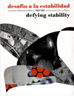 Defying Stability - Artistic Processes in Mexico Between 1952-1967: Procesos Artaisticos En Maexico 1952-1967 (Paperback)