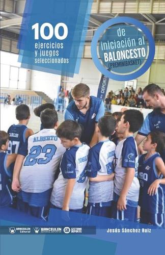 100 ejercicios y juegos seleccionados de iniciación al baloncesto (preminibasket) (Paperback)