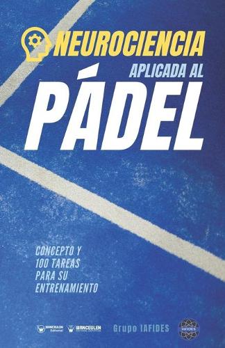 Neurociencia aplicad al Pádel: Concepto y 100 tareas para su entrenamiento (Paperback)