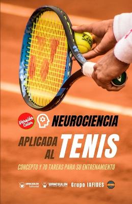 Neurociencia aplicada al tenis: Concepto y 70 tareas para su entrenamiento (Versión Edición Color) (Paperback)