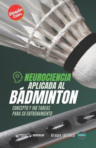 Neurociencia aplicada al bádminton: Concepto y 100 tareas para su entrenamiento (Versión Edición Color) (Paperback)
