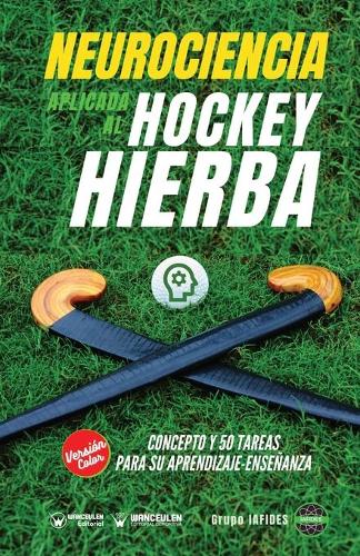 Neurociencia aplicada al hockey hierba: Concepto y 50 tareas para su aprendizaje-enseñanza (Versión Edición Color) (Paperback)
