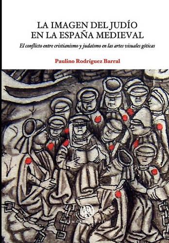 Imagen del Judo En La Espana Medieval, La. El Conflicto Entrimagen del Judo En La Espana Medieval, La. El Conflicto Entre Cristianismo y Judasmo En Las Artes Visuales Gticas E Cristianismo y Judasmo En Las Artes Visuales Gticas (Paperback)