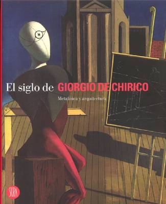 Giorgio De Chirico: El Siglo de Metafisica y Arquitectura (Hardback)