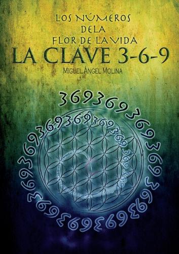 Los N meros de la Flor de la Vida, La Clave 3-6-9 (Paperback)