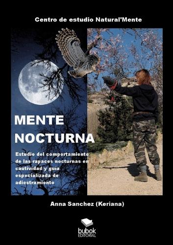MENTE NOCTURNA Estudio del comportamiento de las rapaces nocturnas en cautividad y guia especializado de adiestramiento (Paperback)
