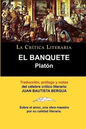 Platon: El Banquete. La Critica Literaria. Traducido, Prologado y Anotado Por Juan B. Bergua. (Paperback)