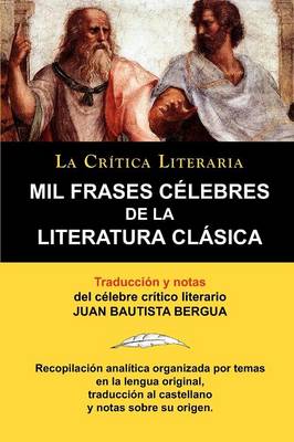 Mil Frases Celebres de la Literatura Clasica. La Critica Literaria. Traducido y Anotado Por Juan B. Bergua. (Paperback)