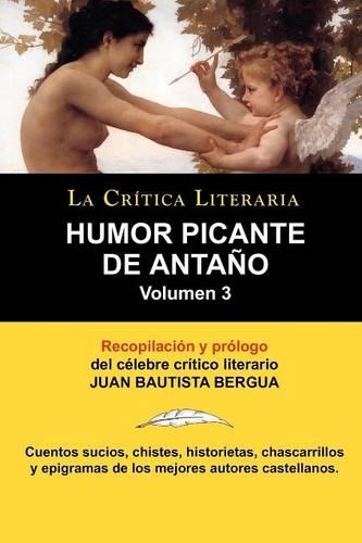 Humor Picante de Antano: Volumen 3, Juan B. Bergua, Coleccion La Critica Literaria Por El Celebre Critico Literario Juan Bautista Bergua, Edici (Paperback)