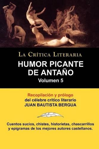Humor Picante de Antano: Volumen 5, Juan B. Bergua, Coleccion La Critica Literaria Por El Celebre Critico Literario Juan Bautista Bergua, Edici (Paperback)