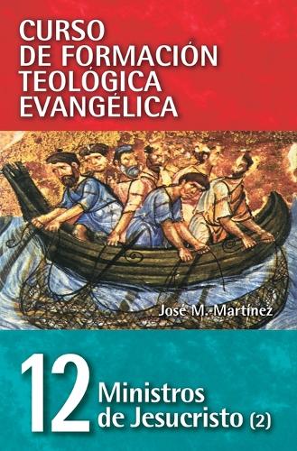 Cft 12 - Ministros de Jesucristo (2) - Curso de Formacion Teologica Evangelica 12 (Paperback)