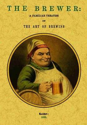 The Brewer: A Familiar Treatise on the Art of Brewing (Paperback)