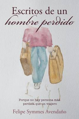 Escritos de Un Hombre Perdido: Porque No Hay Persona Mas Perdida Que Un Viajero (Paperback)