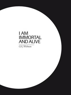Gil J. Wolman: I am Immortal and Alive (Paperback)