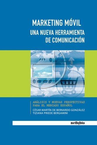 Marketing Movil. Una Nueva Herramienta De Comunicacion. Analisis Y Nuevas Perspectivas Para El Mercado Espanol (Paperback)