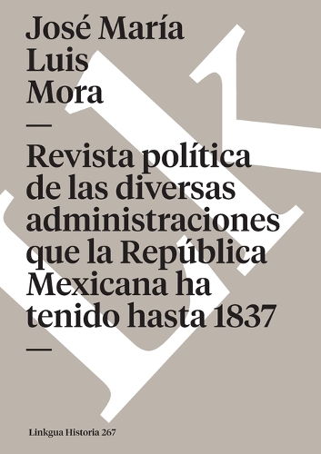 Revista Politica de Las Diversas Administraciones Que La Republica Mexicana Ha Tenido Hasta 1837 - Memoria (Paperback)