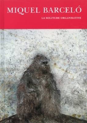 Miquel Barcelo: La Solitude Organisative (Hardback)