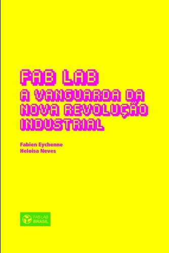 Fab Lab: A Vanguarda Da Nova Revolucao Industrial (Paperback)