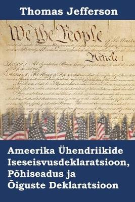 Ameerika UEhendriikide Iseseisvusdeklaratsioon, Pohiseadus Ja Oiguste Deklaratsioon: Declaration of Independence, Constitution, and Bill of Rights of the United States of America, Estonian Edition (Paperback)