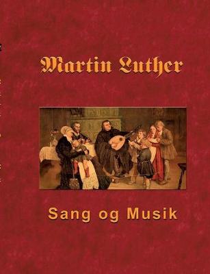 Martin Luther - Sang og Musik: Martin Luthers forord og sange (Paperback)