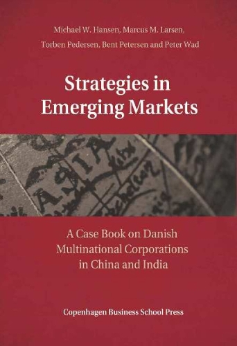 Strategies in Emerging Markets: A Case Book on Danish Multinational Corporations in China and India (Paperback)