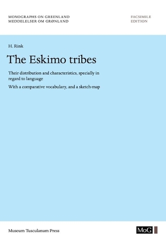 The Eskimo Tribes: Their Distribution and Characteristics, Specially in Regard to Language. with a Comparative Vocabulary, and a Sketch-Map - Monographs on Greenland 11 (Paperback)