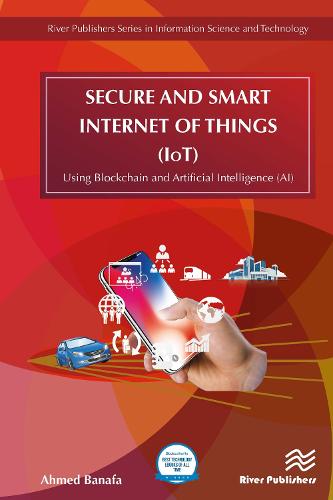 Secure and Smart Internet of Things (IoT): Using Blockchain and AI - River Publishers Series in Information Science and Technology (Hardback)