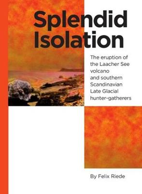 Splendid Isolation: The Eruption of the Laacher See Volcano & Southern Scandinavian Late Glacial Hunter-Gatherers (Paperback)