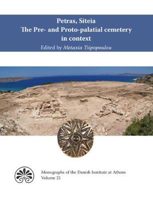 Petras, Siteia. The Pre- and Proto-palatial cemetery in context: Acts of a two-day conference held at the Danish Institute at Athens, 14-15 February 2015 (Hardback)