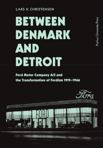 Between Denmark and Detroit: Ford Motor Company A/S and the Transformation of Fordism 1919-1966 (Hardback)