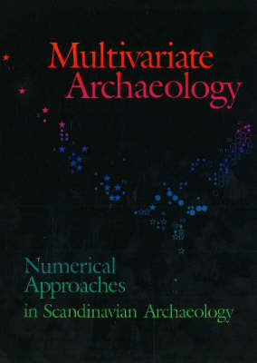 Multivariate Archaeology: Numerical Approaches in Scandinavian Archaeology - Jysk Arkaeologisk Selskabs Skrifter 21 (Paperback)