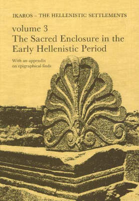 Failaka/Ikaros - The Hellenistic Settlements: Sacred Enclosure in the Early Hellenistic Period v. 3: Danish Archaeological Investigations in Kuwait - Jutland Archaeological Society Publications v. 16 (Hardback)