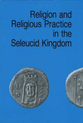 Religion & Religious Practice in the Seleucid Kingdom - Studies in Hellenistic Civilisation Series (Hardback)