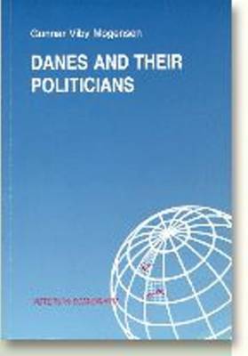 Danes & their Politicians: A Summary of the Findings of a Research Project on Political Credibility in Denmark - Voters in Scandinavia Series (Paperback)