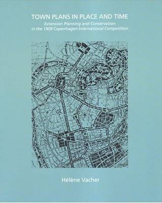 Town Plans in Place and Time: Extension Planning and Conservation in the 1909 Copenhagen International Competition (Paperback)
